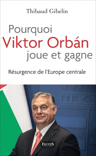 Gibelin_Pourquoi Viktor Orban joue et gagne_1.jpg