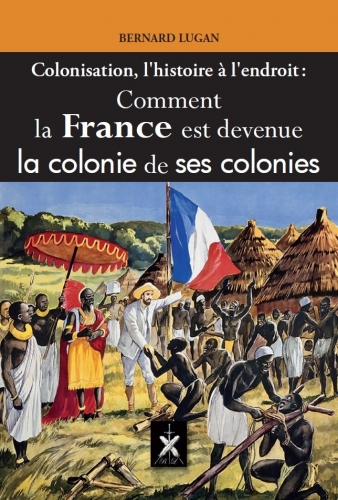 Lugan_Comment la France est devenue la colonie de ses colonies.jpg