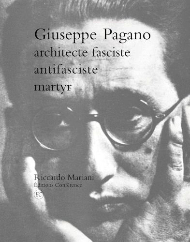 Mariani_Giuseppe Pagano, architecte fasciste, antifasciste, martyr.jpg